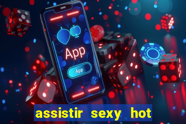 assistir sexy hot ao vivo gratis